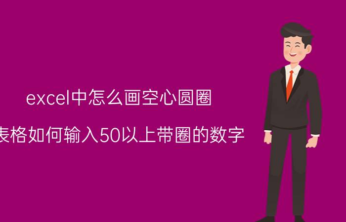 excel中怎么画空心圆圈 表格如何输入50以上带圈的数字？